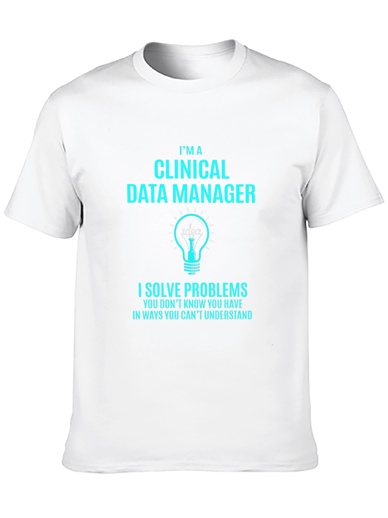 Clinical Data Manager T-Shirt - Solve Problems Gift
