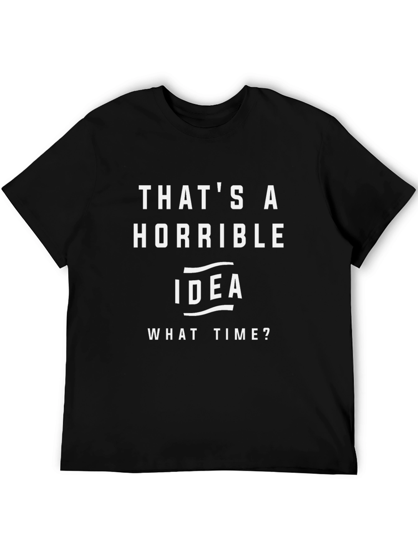Thats A Horrible Idea T-Shirt