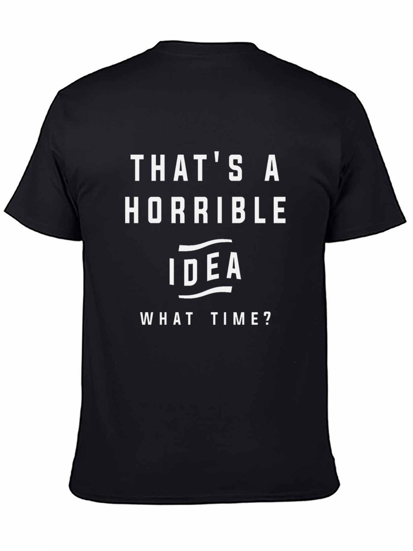 Thats A Horrible Idea T-Shirt