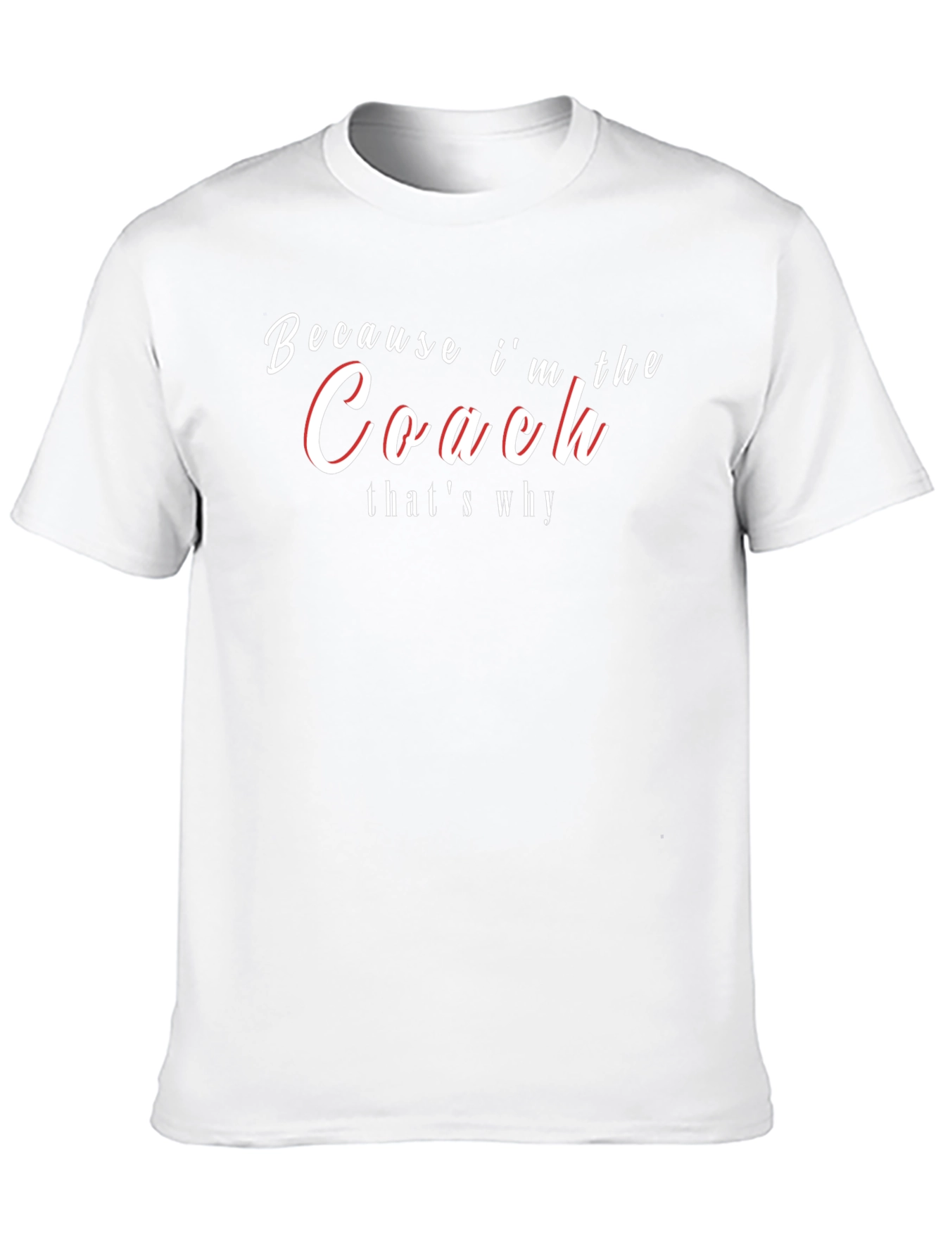 Because Im the Coach Thats Why! T-Shirt