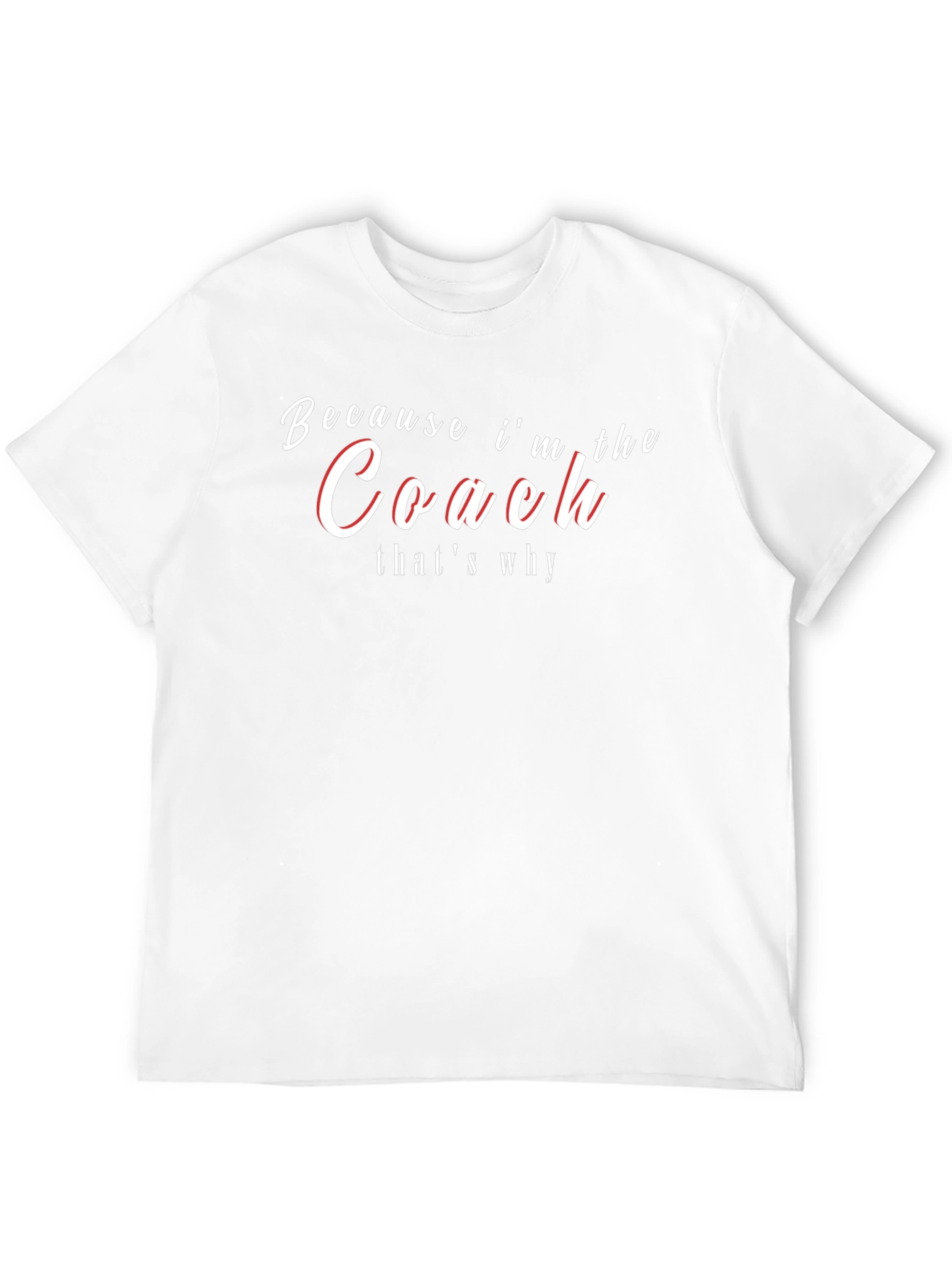 Because Im the Coach Thats Why! T-Shirt