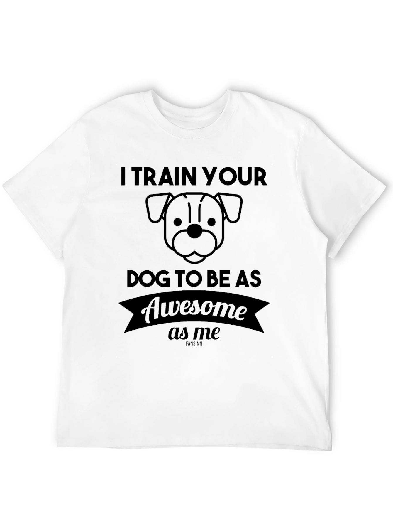I Train Your Dog To Be Awesome T-Shirt