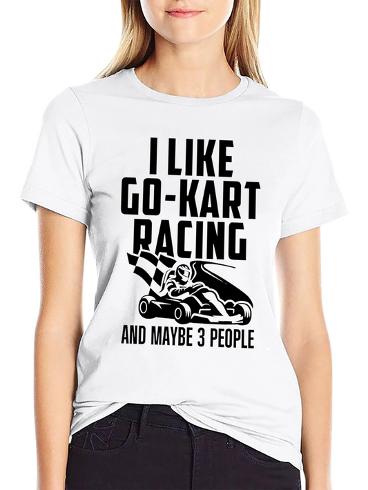 Go-Kart Racing T-Shirt - I Like Go-Kart Racing and Maybe 3 People