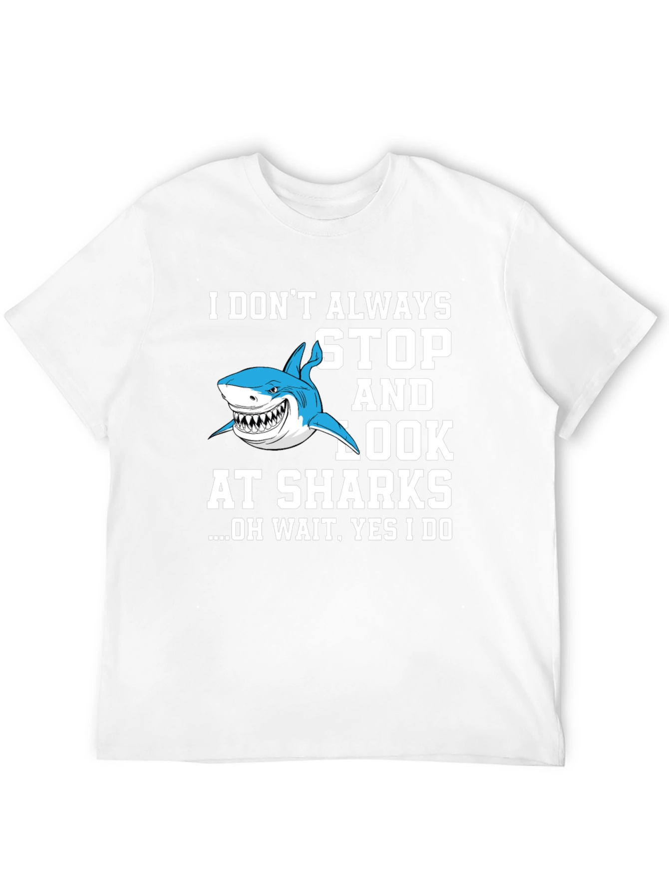 Shark Lover T-Shirt: I Dont Always Stop and Look