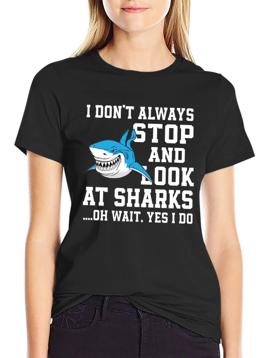 Shark Lover T-Shirt: I Dont Always Stop and Look