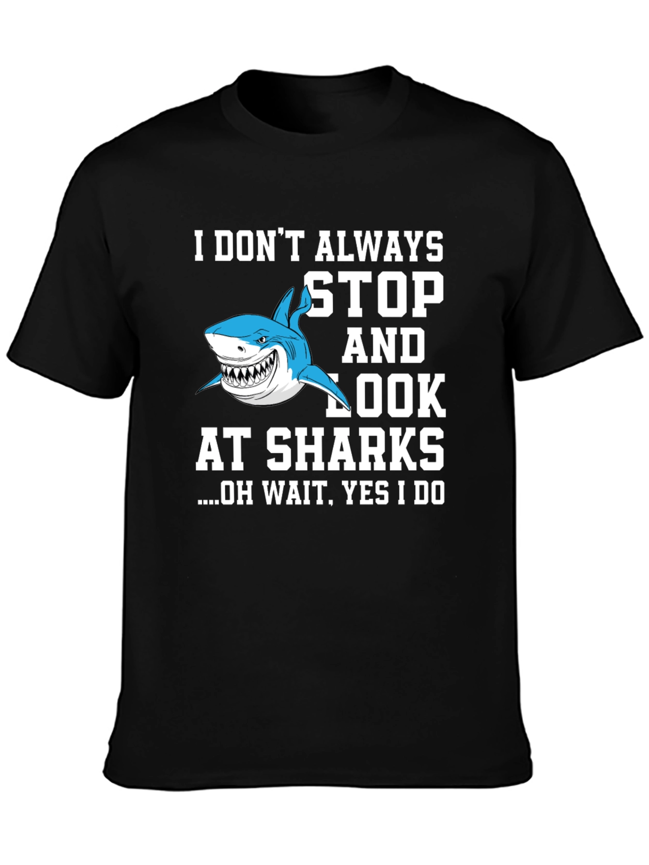 Shark Lover T-Shirt: I Dont Always Stop and Look