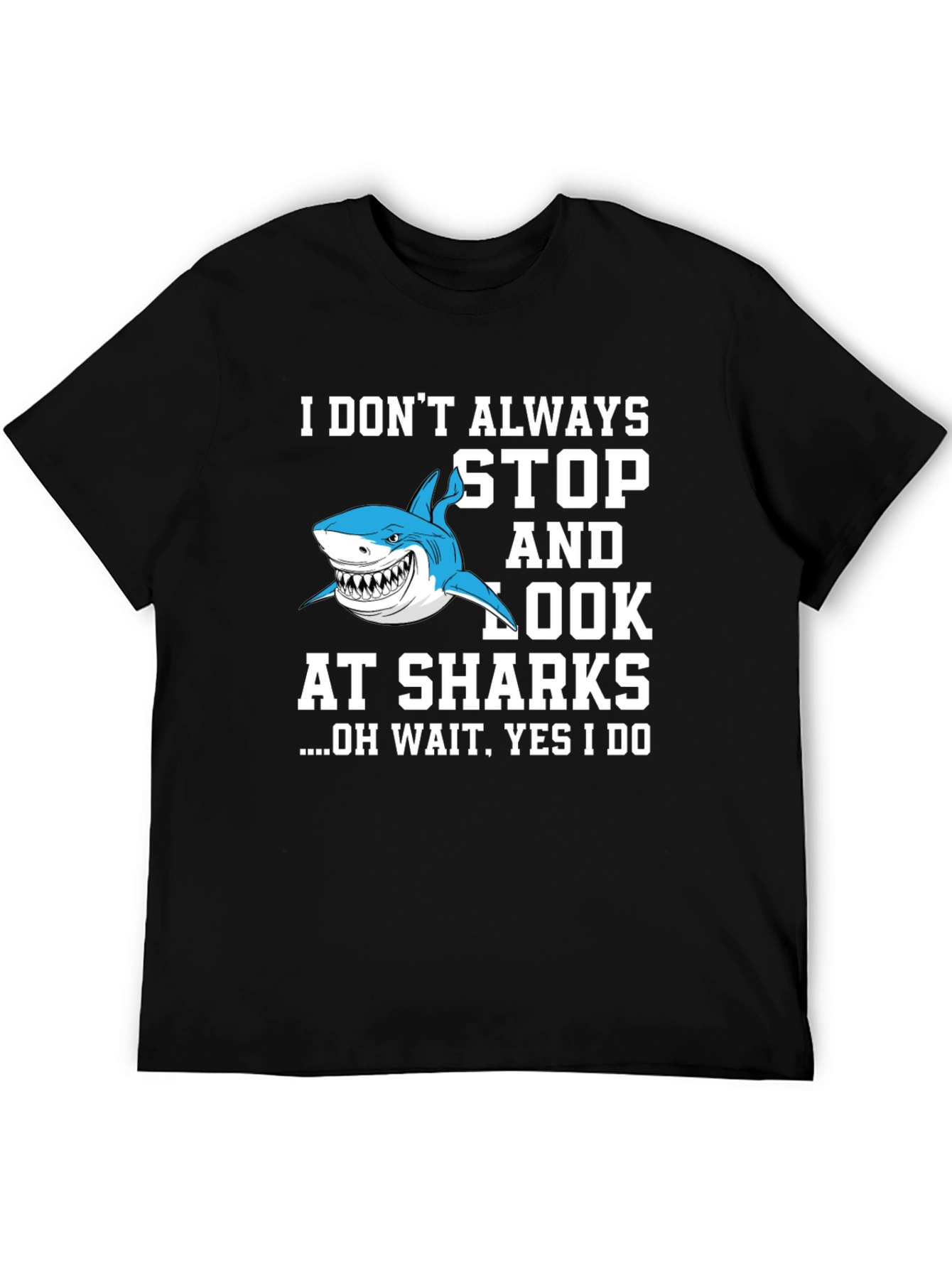 Shark Lover T-Shirt: I Dont Always Stop and Look