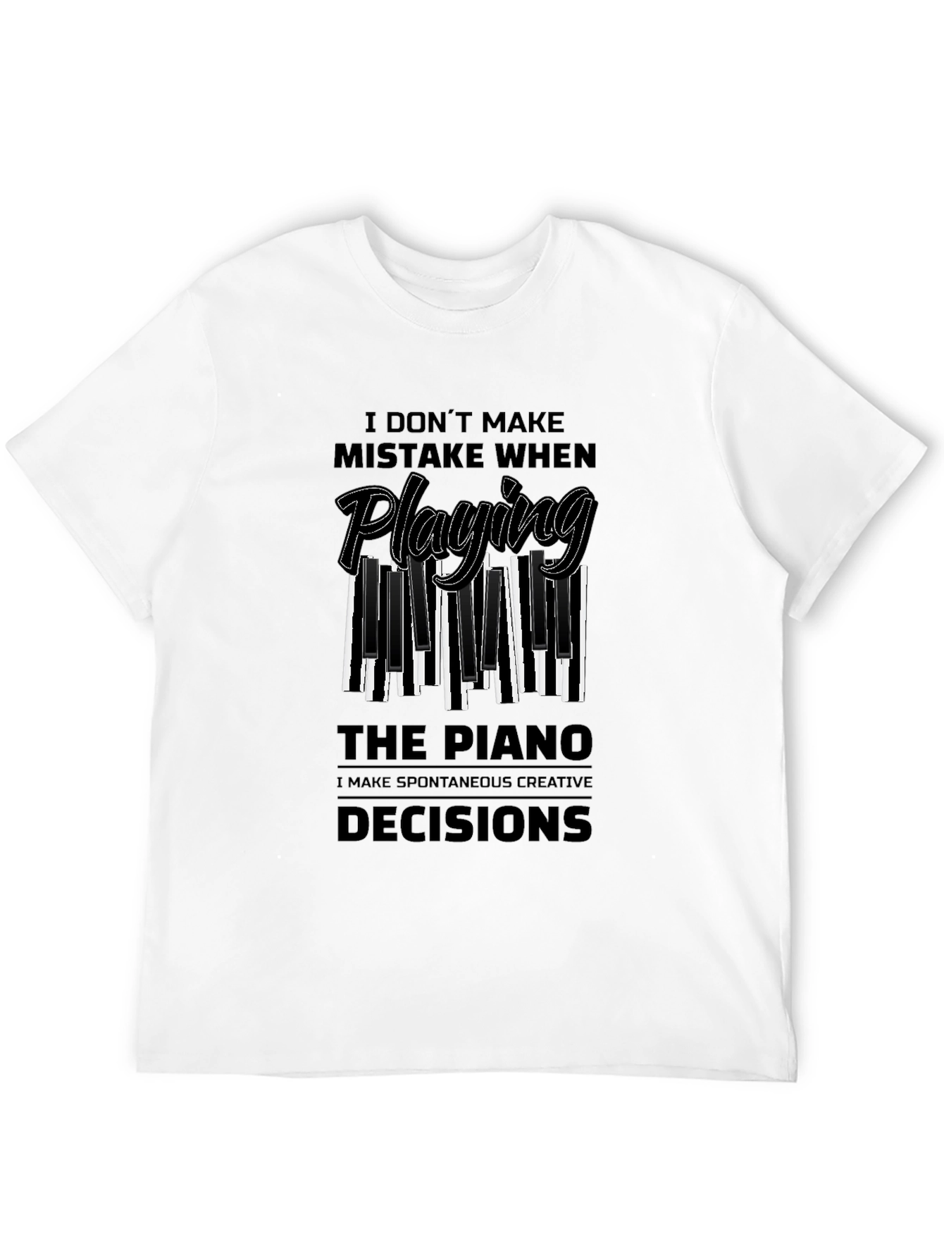 Piano Player Tee: I Make Creative Decisions!
