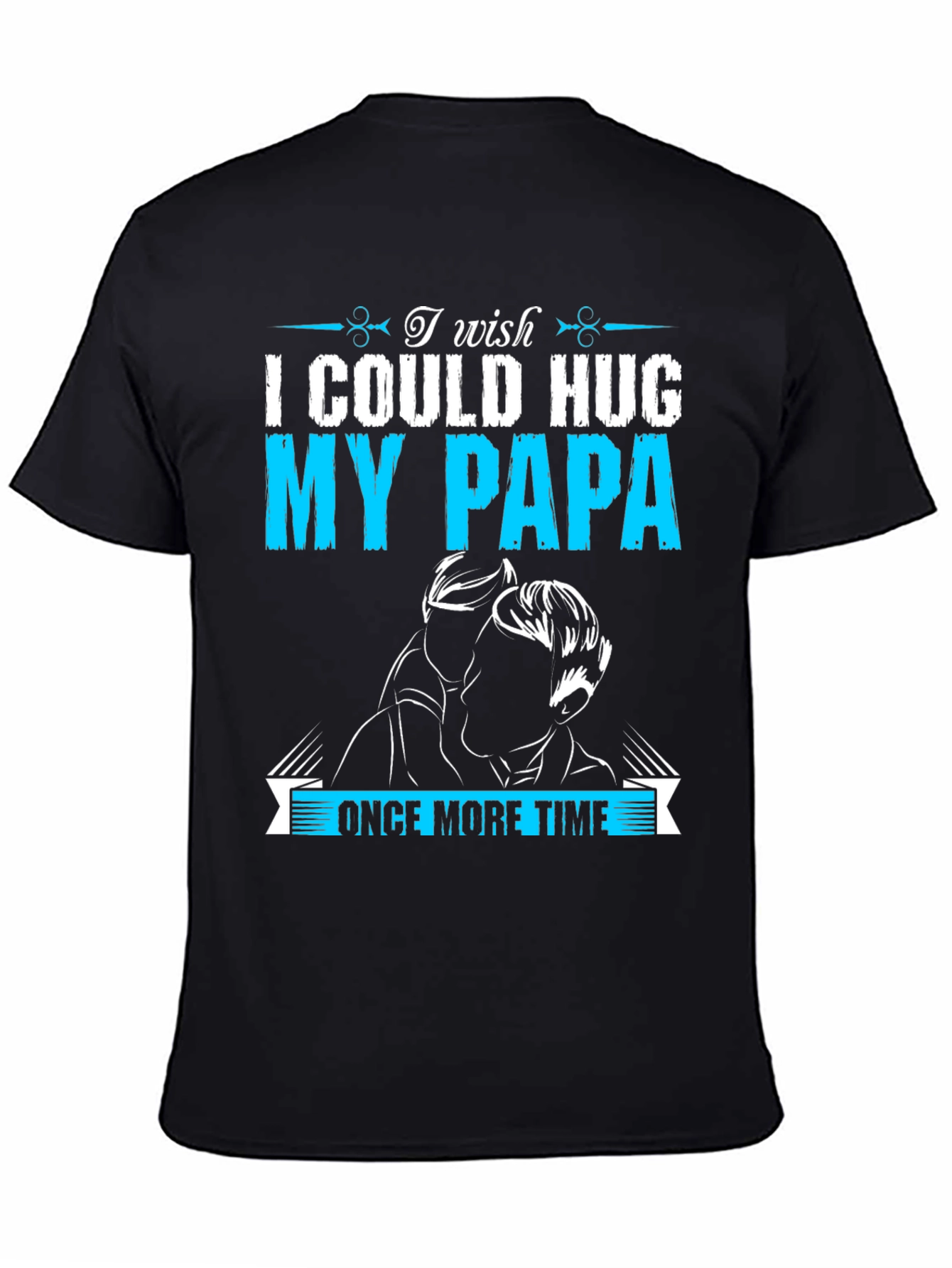 I Wish I Could Hug My Papa T-Shirt