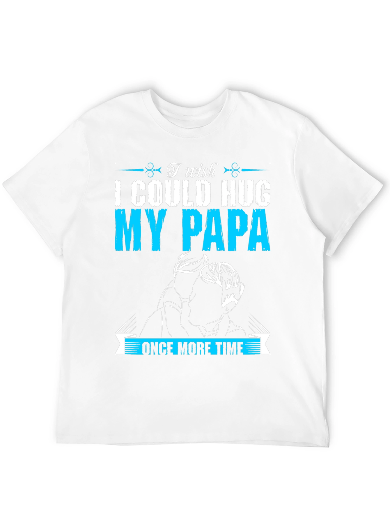 I Wish I Could Hug My Papa T-Shirt
