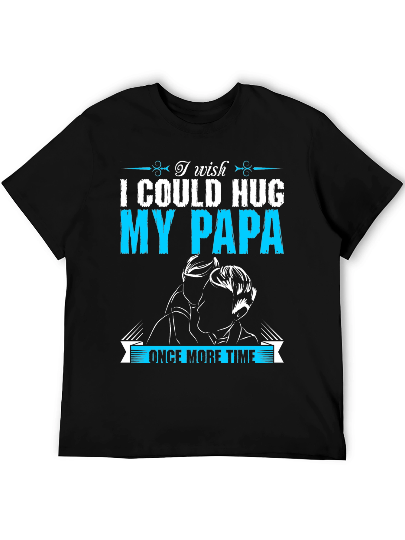 I Wish I Could Hug My Papa T-Shirt