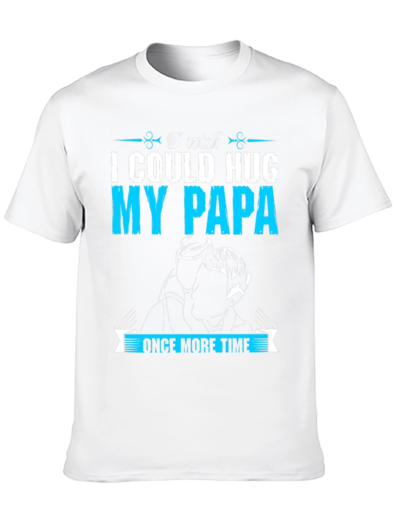I Wish I Could Hug My Papa T-Shirt