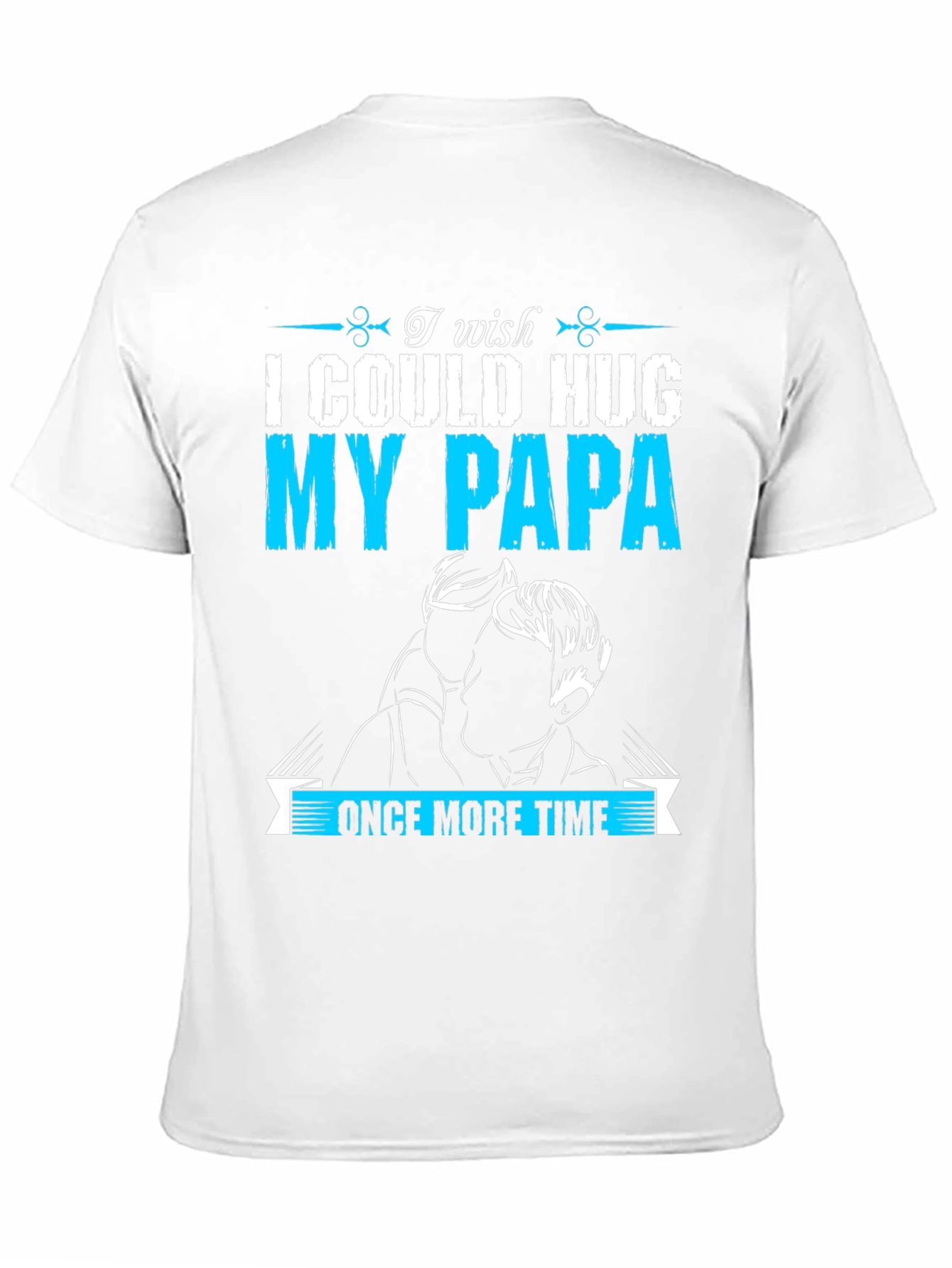 I Wish I Could Hug My Papa T-Shirt