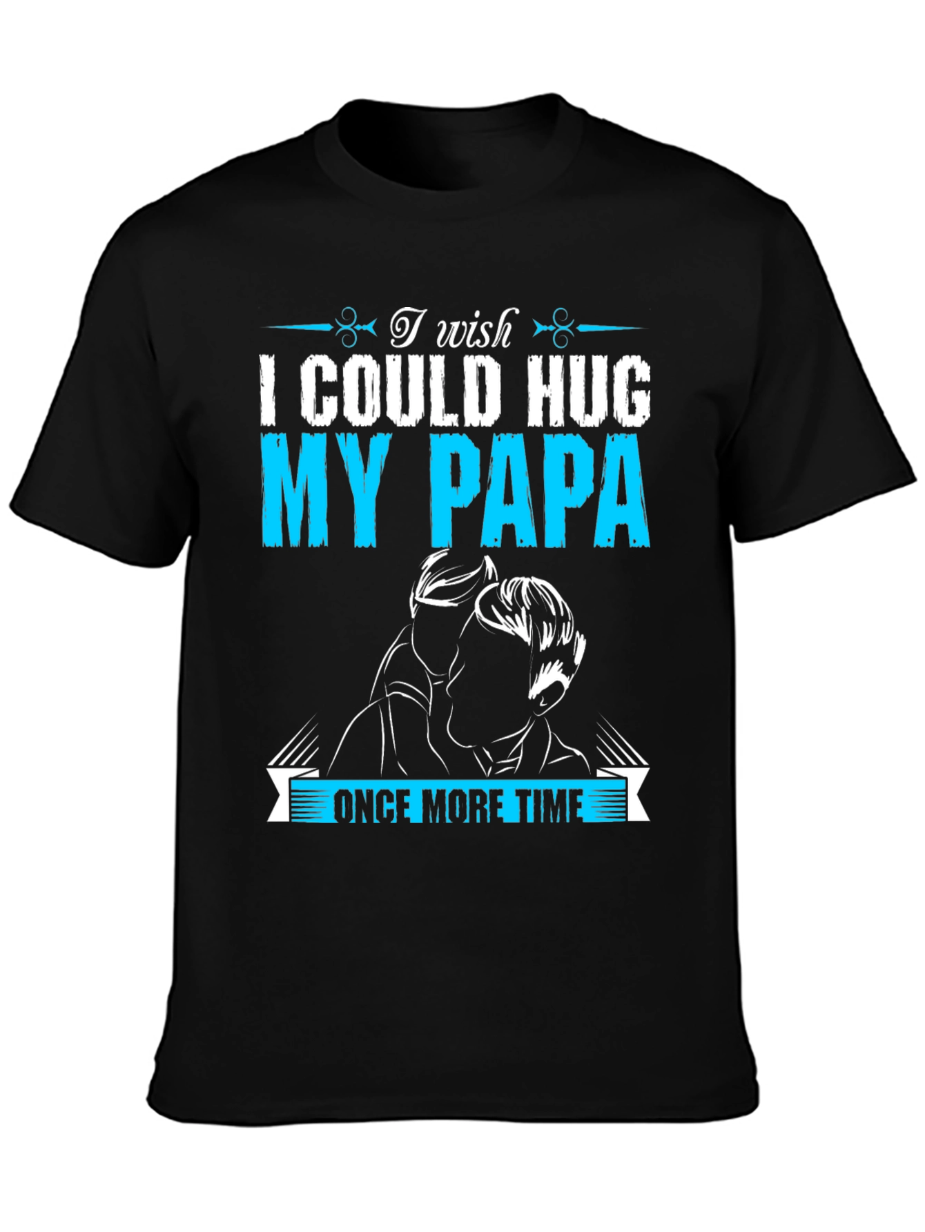 I Wish I Could Hug My Papa T-Shirt