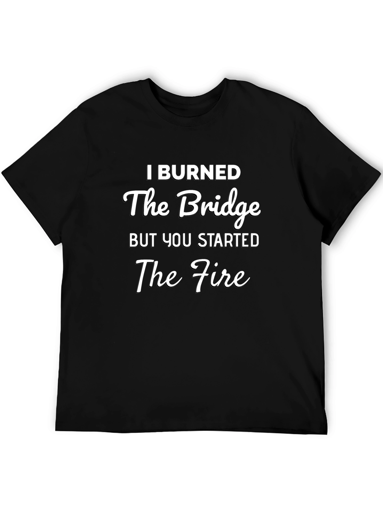 I Burned The Bridge Funny Sarcastic T-Shirt