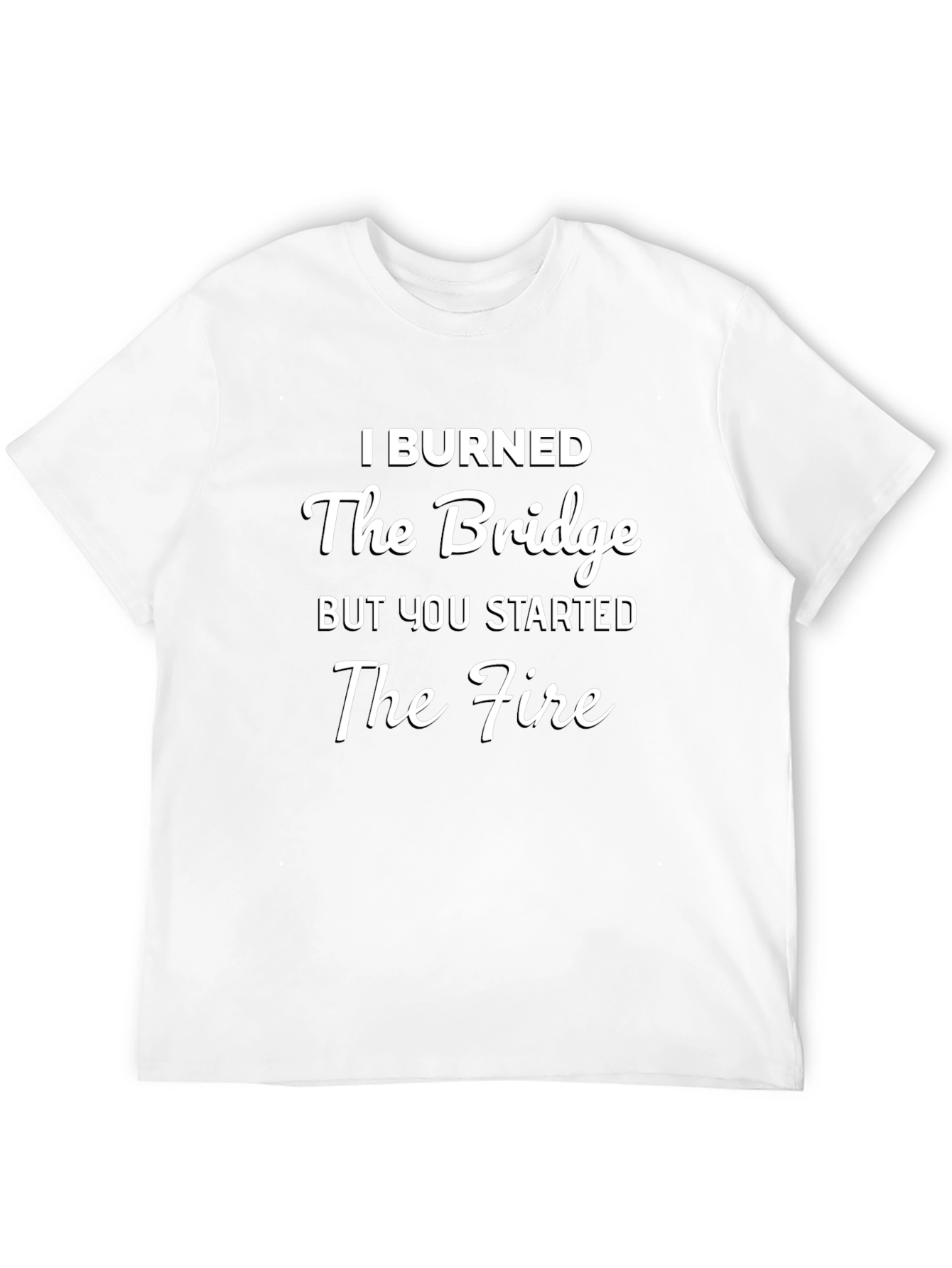 I Burned The Bridge Funny Sarcastic T-Shirt