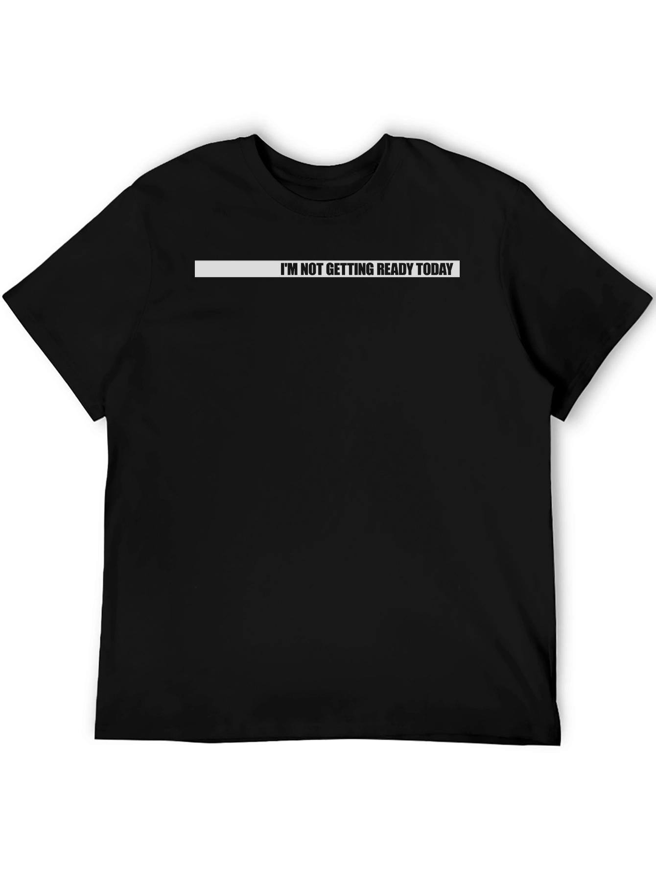 Im Not Getting Ready Today Black T-Shirt
