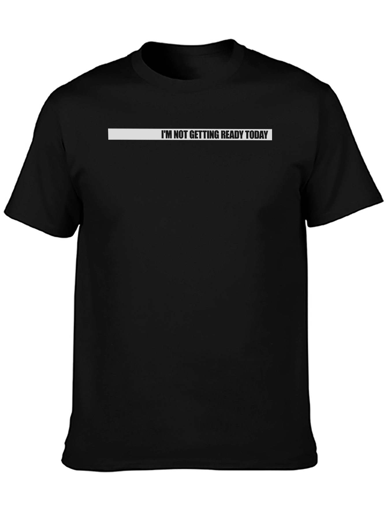 Im Not Getting Ready Today Black T-Shirt