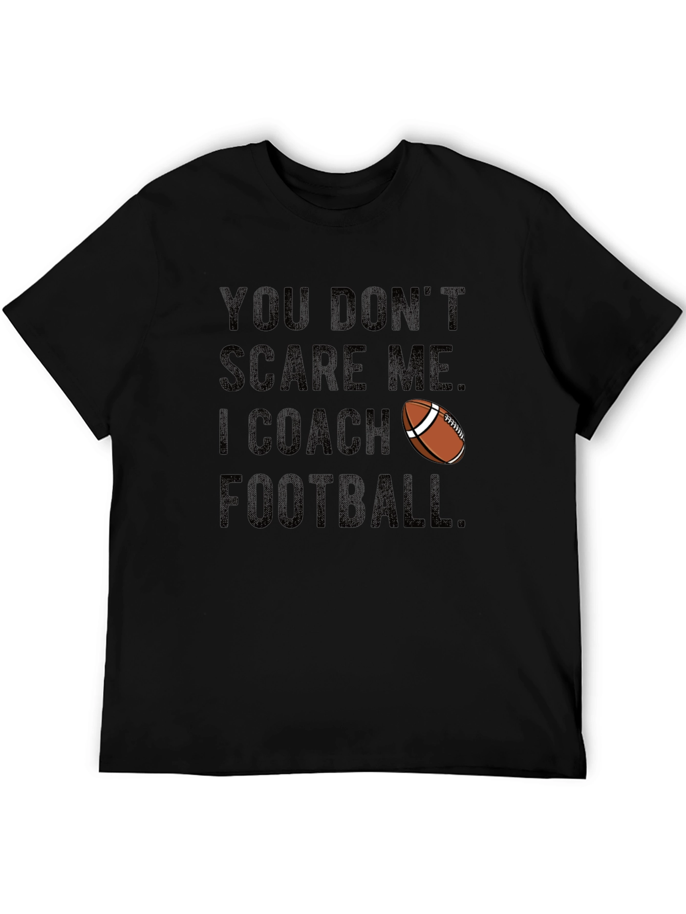 Funny Football Coach T-Shirt: You Dont Scare Me!