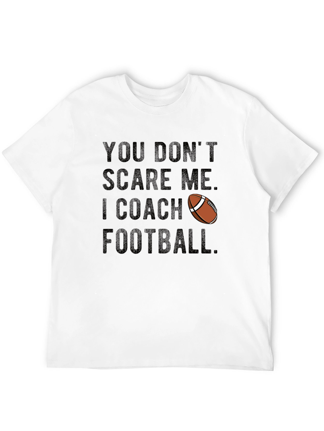 Funny Football Coach T-Shirt: You Dont Scare Me!