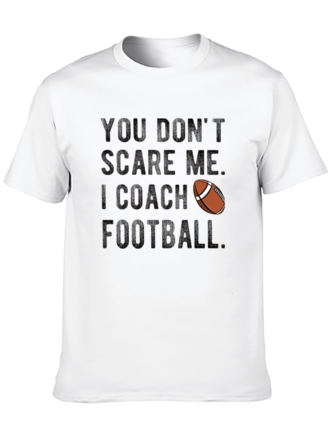 Funny Football Coach T-Shirt: You Dont Scare Me!