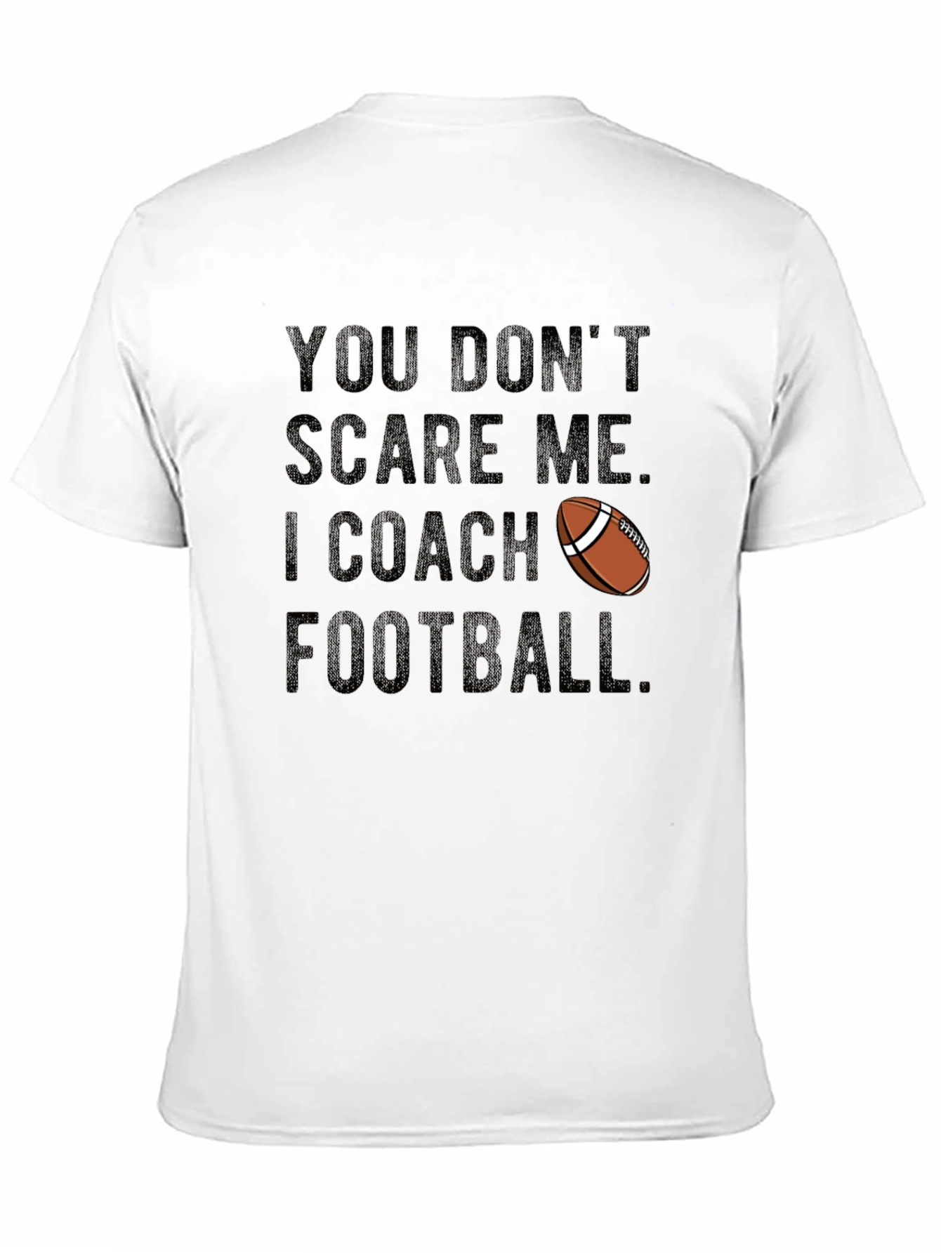 Funny Football Coach T-Shirt: You Dont Scare Me!