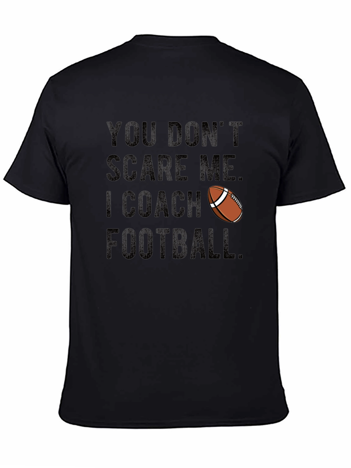 Funny Football Coach T-Shirt: You Dont Scare Me!