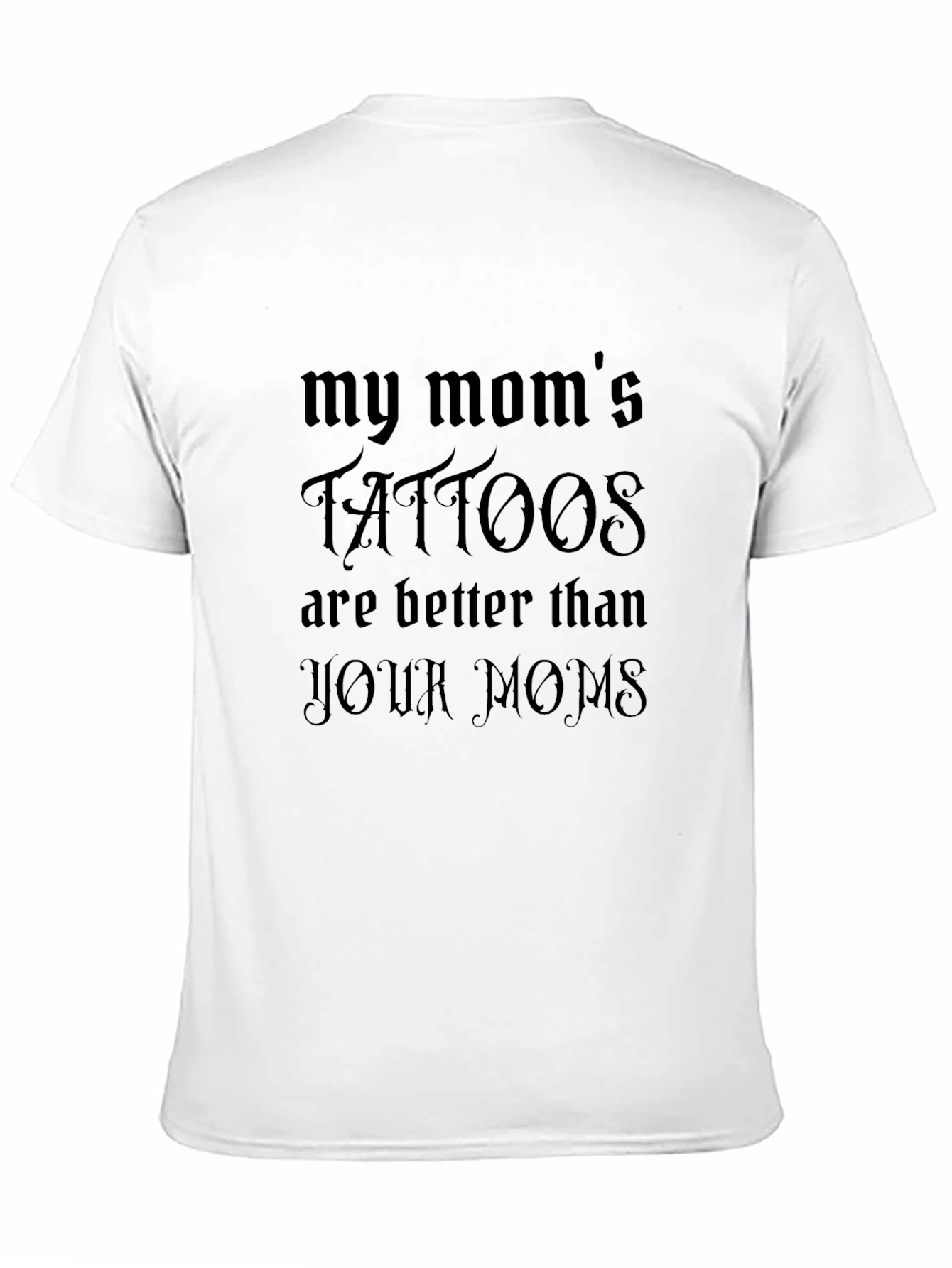 My Moms Tattoos are Better T-Shirt
