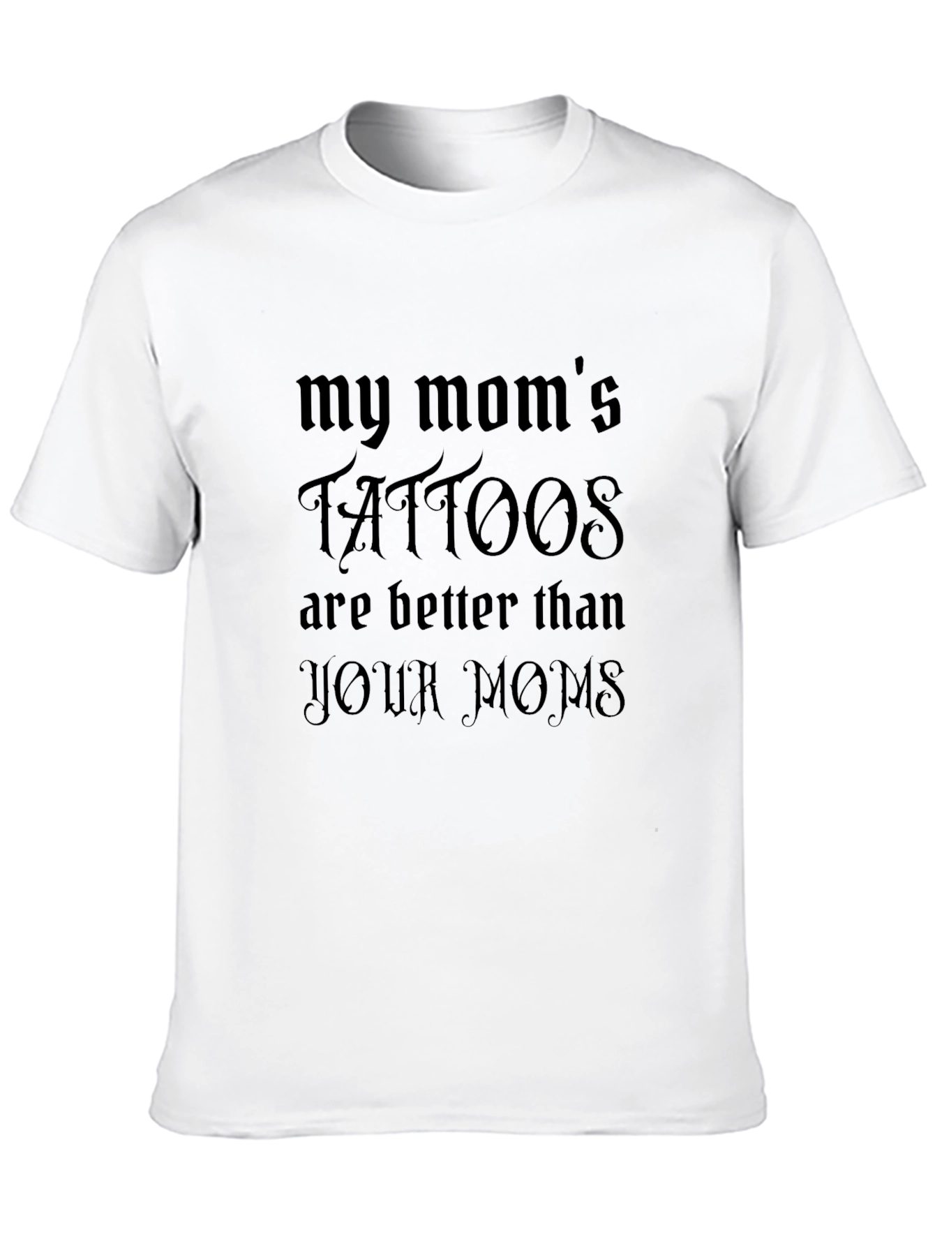 My Moms Tattoos are Better T-Shirt