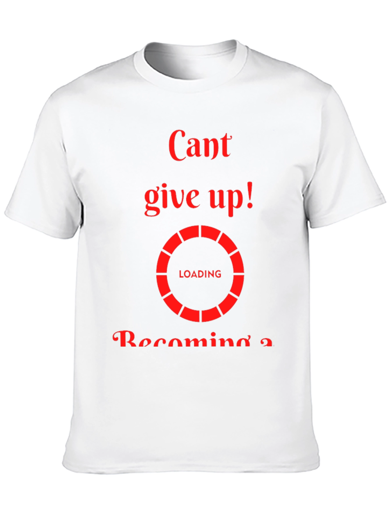 Cant Give Up Loading T-Shirt - Motivational Tee