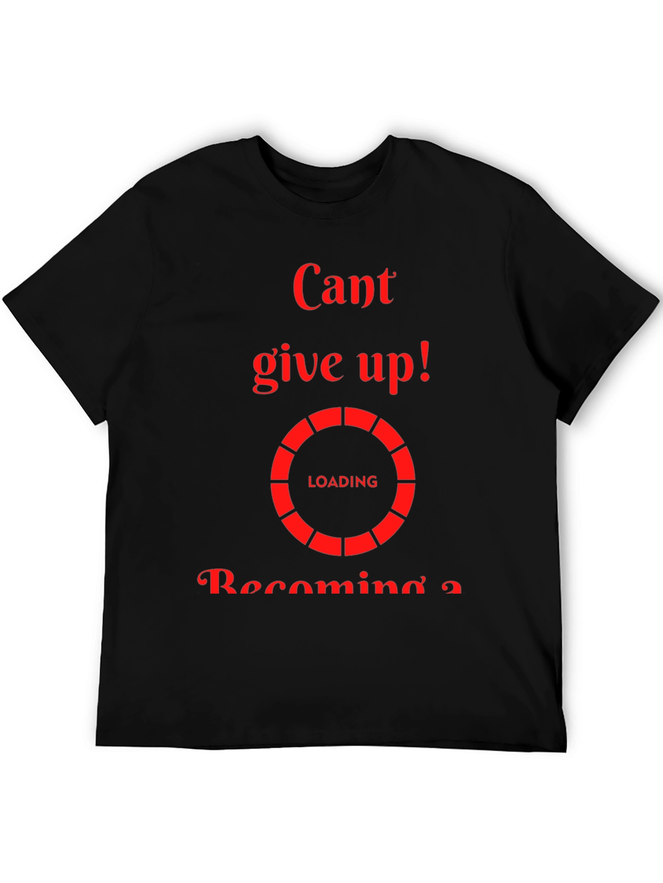 Cant Give Up Loading T-Shirt - Motivational Tee