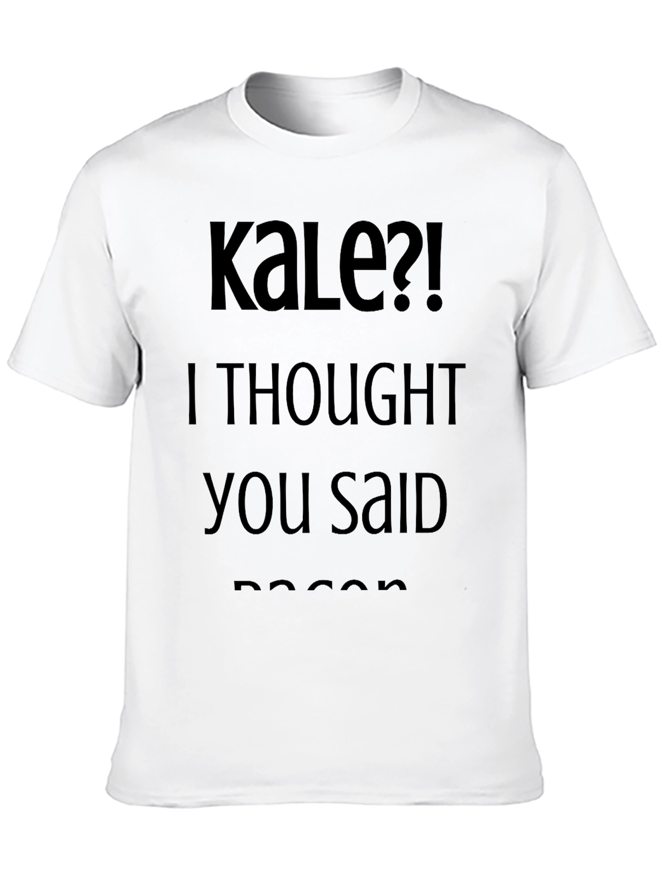 Kale?! I Thought You Said Bacon Black T-Shirt
