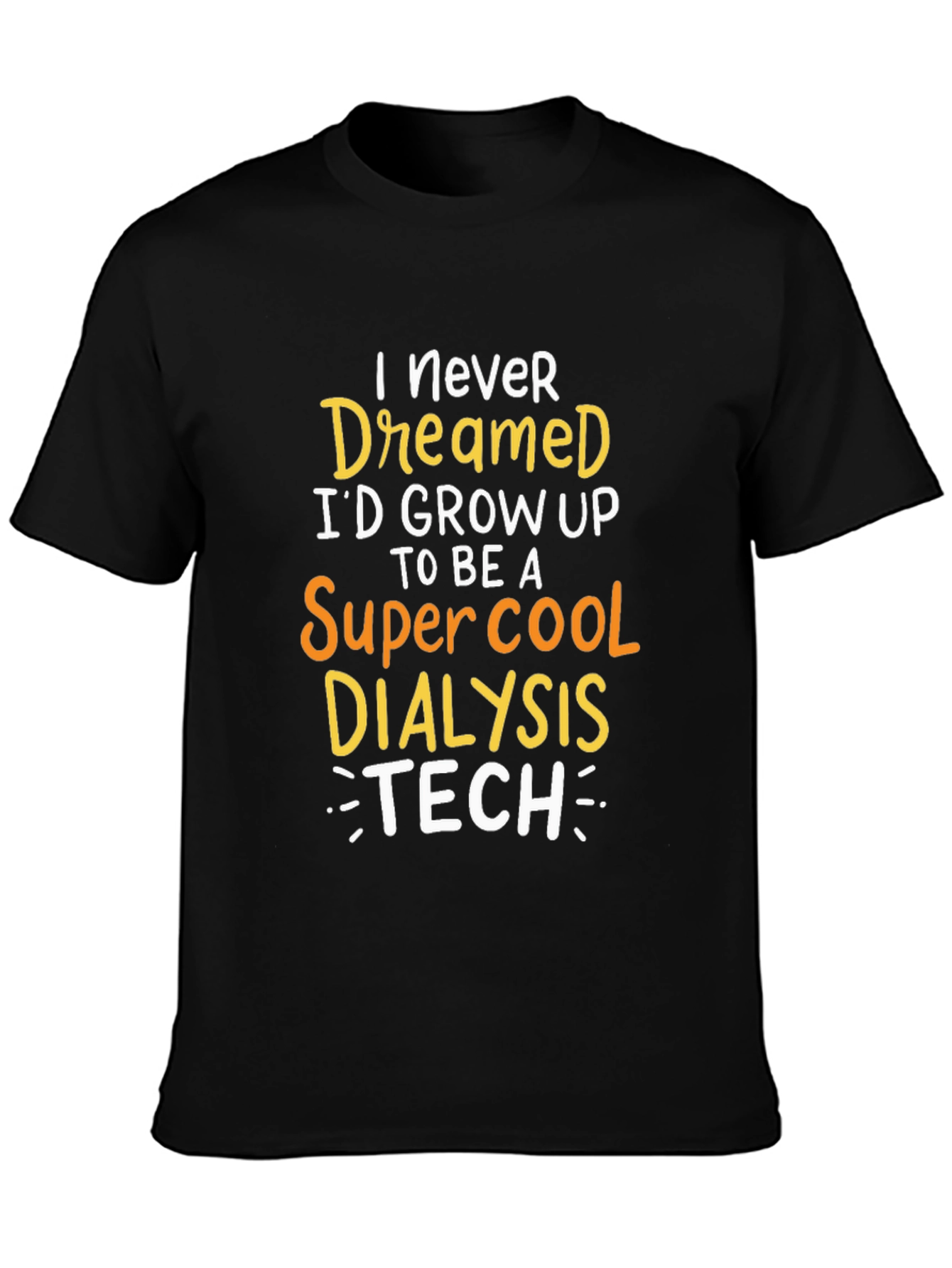 Dialysis Tech T-Shirt: Never Dreamed Id Grow Up