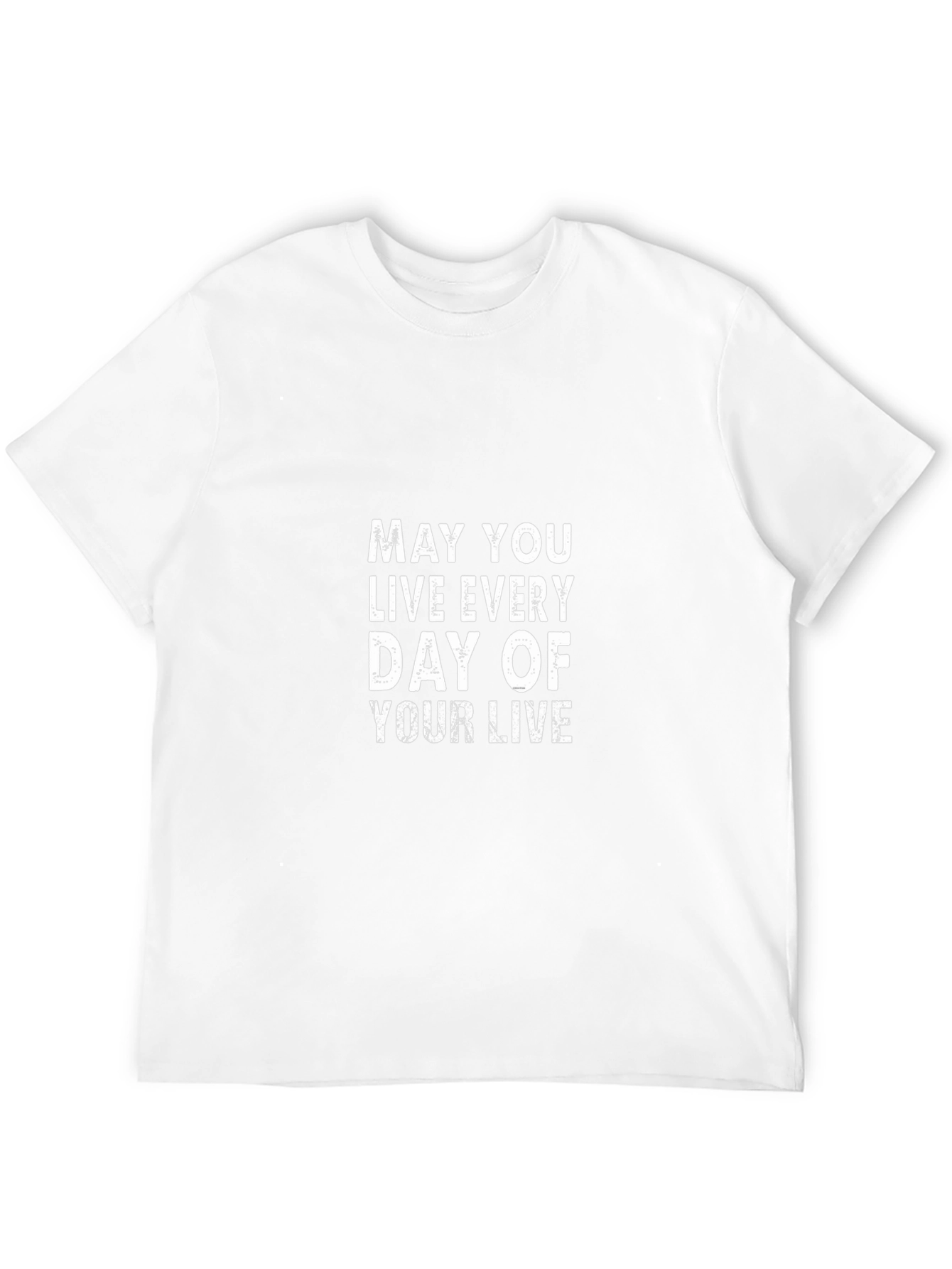Inspirational Graphic T-Shirt: May You Live Every Day