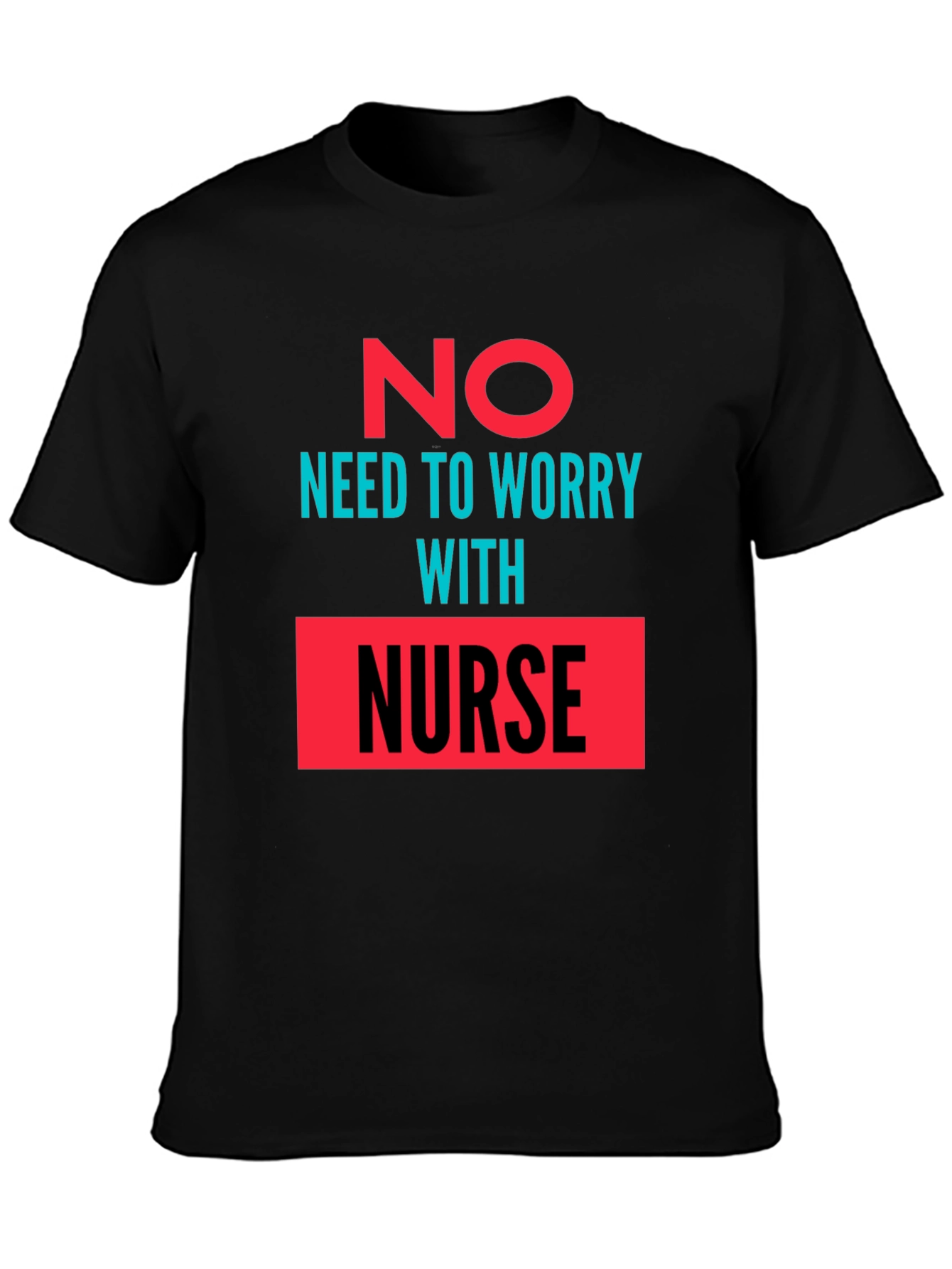 No Need to Worry with Nurse Graphic Tee