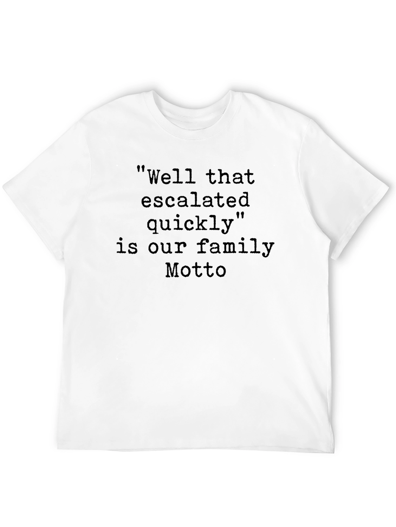 Family Motto T-Shirt: Well That Escalated Quickly