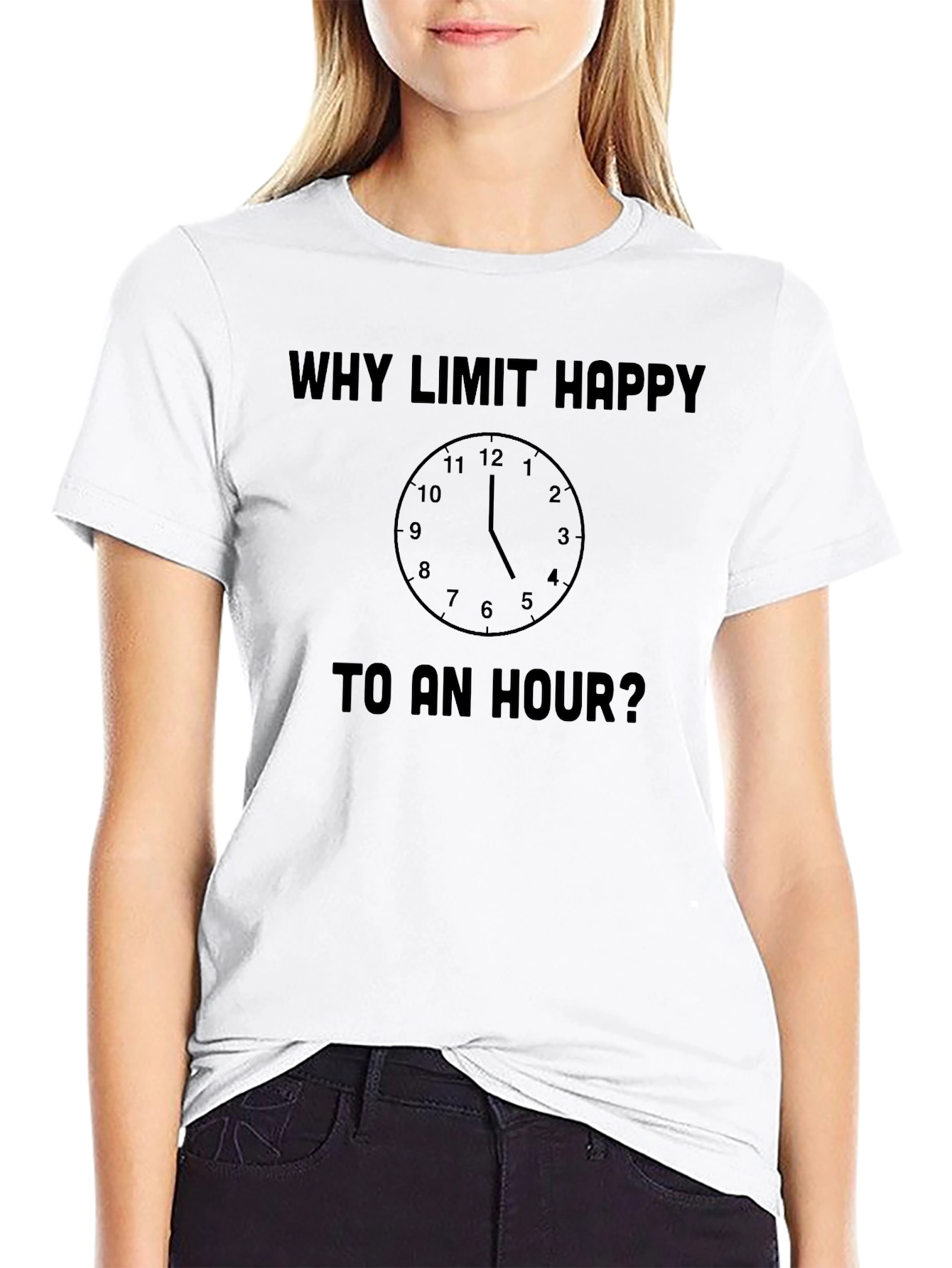 Why Limit Happy To An Hour? Novelty T-Shirt
