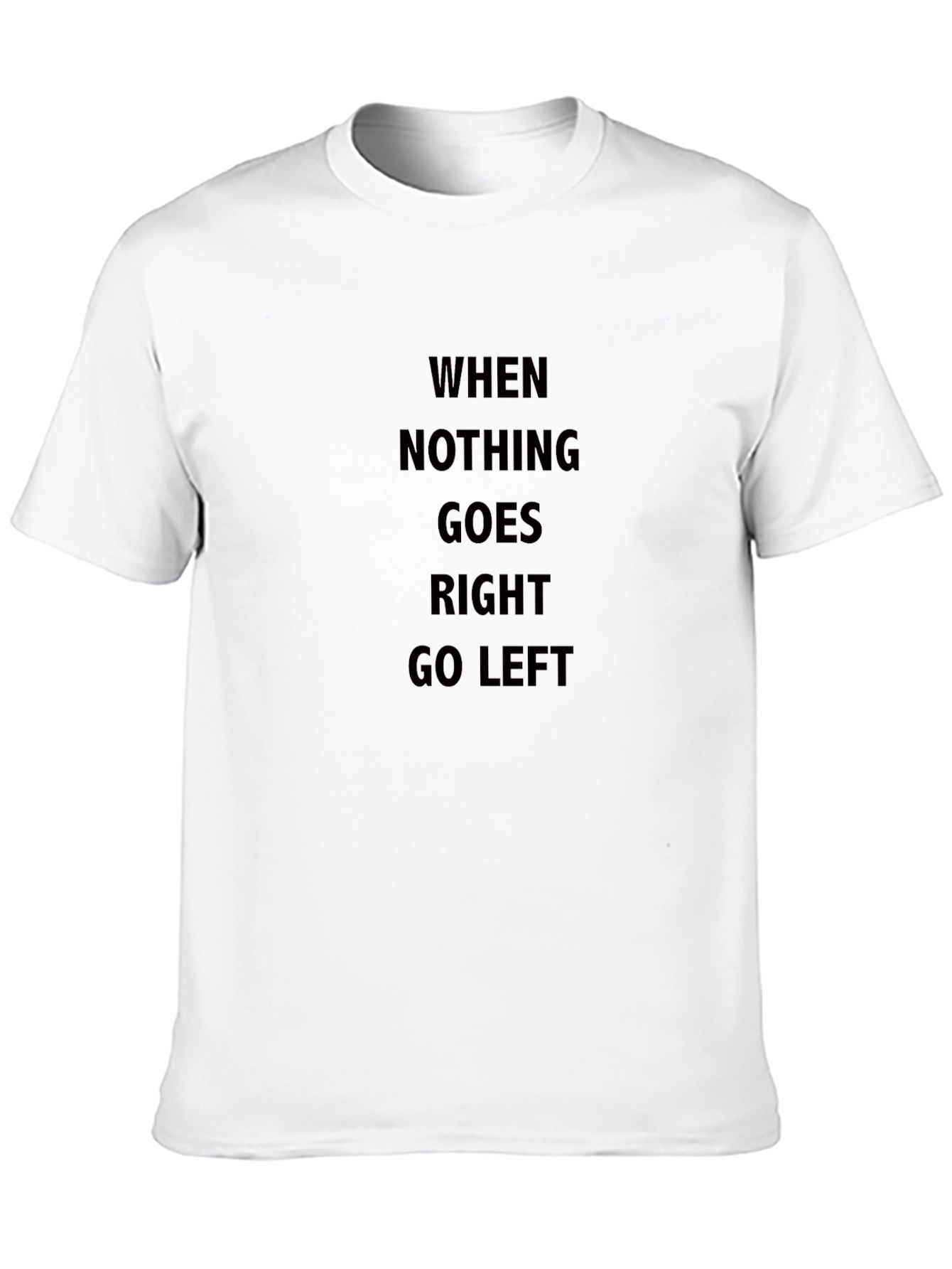When Nothing Goes Right Go Left Black T-Shirt