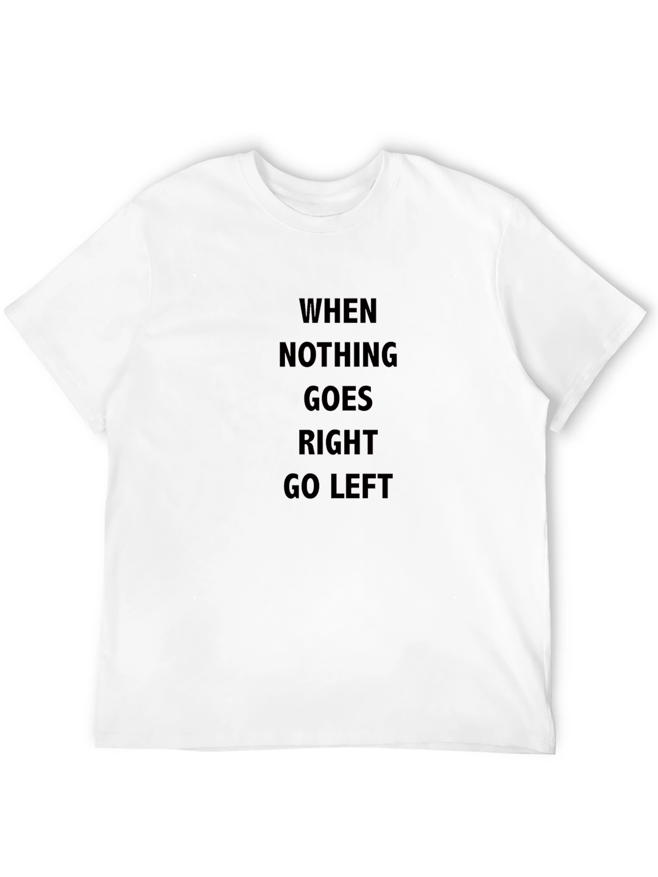 When Nothing Goes Right Go Left Black T-Shirt