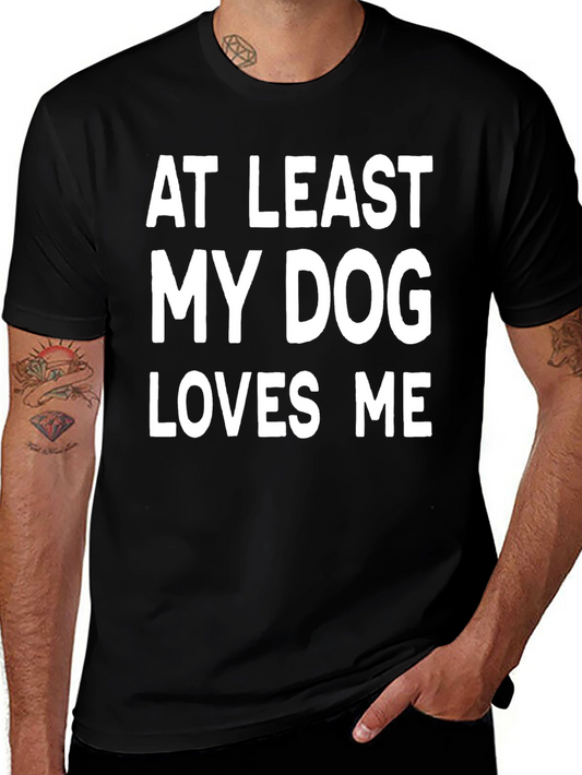 Funny Dog Lover T-Shirt: At Least My Dog Loves Me