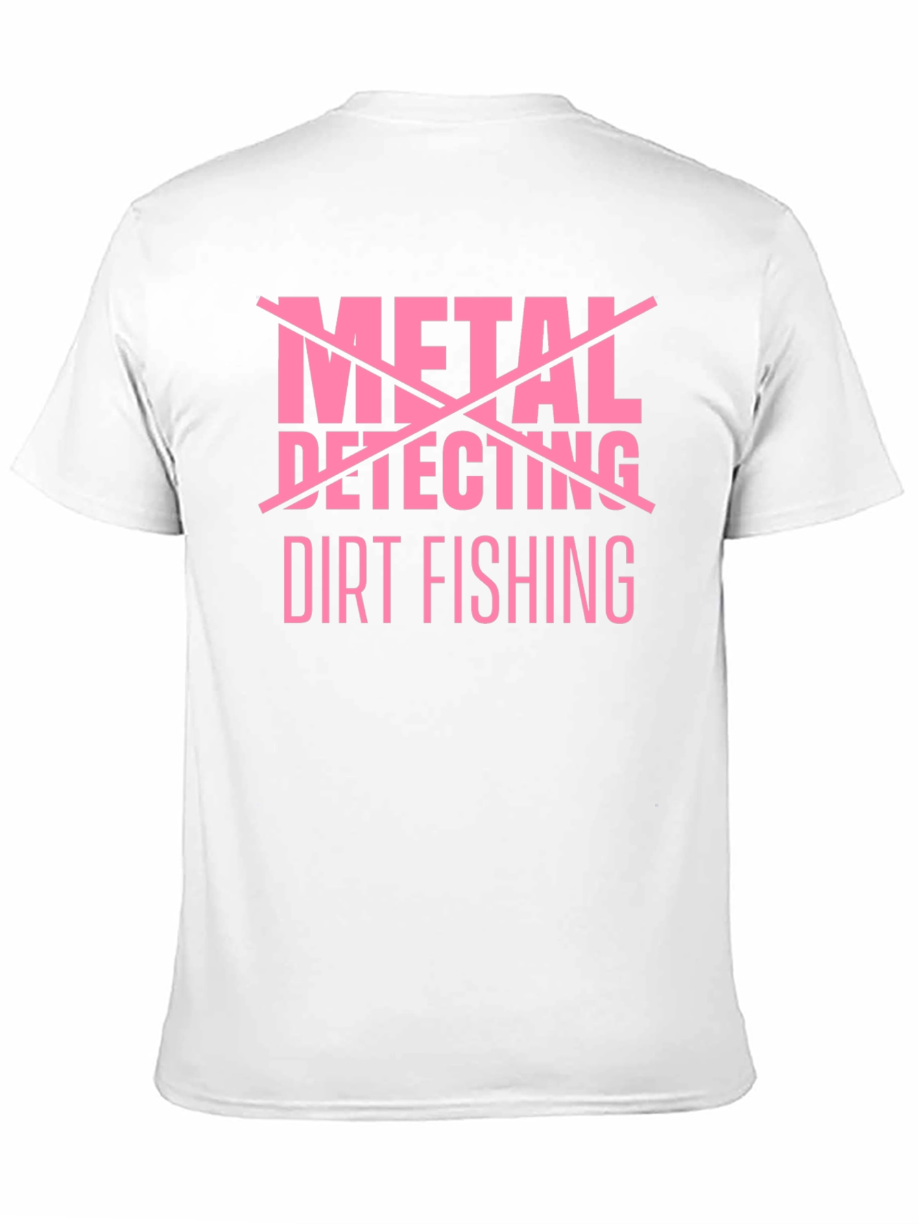 Dirt Fishing T-Shirt - Metal Detecting Humor Tee