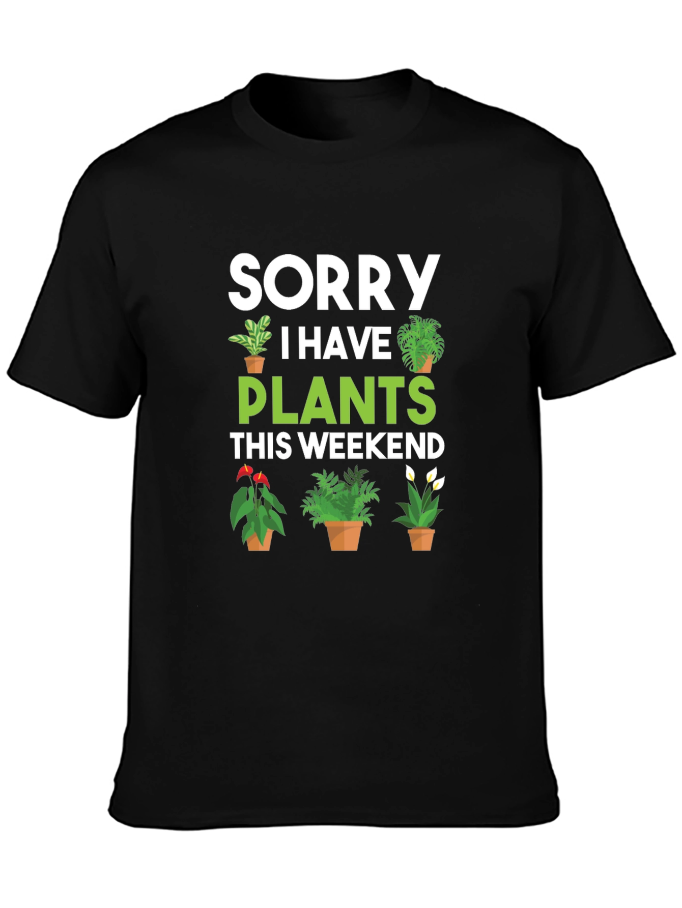 Sorry I Have Plants This Weekend Graphic Tee