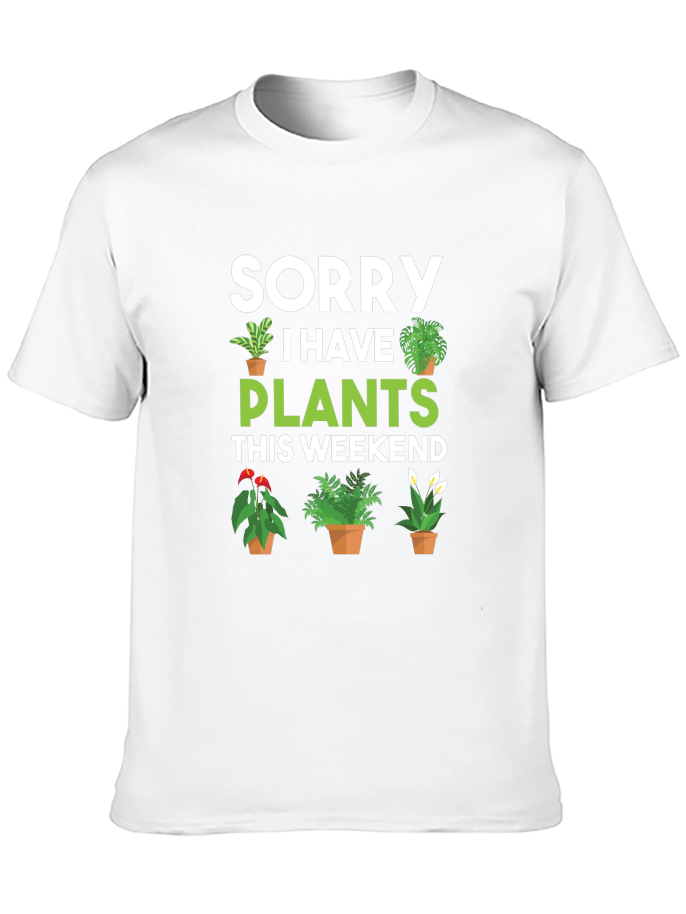 Sorry I Have Plants This Weekend Graphic Tee