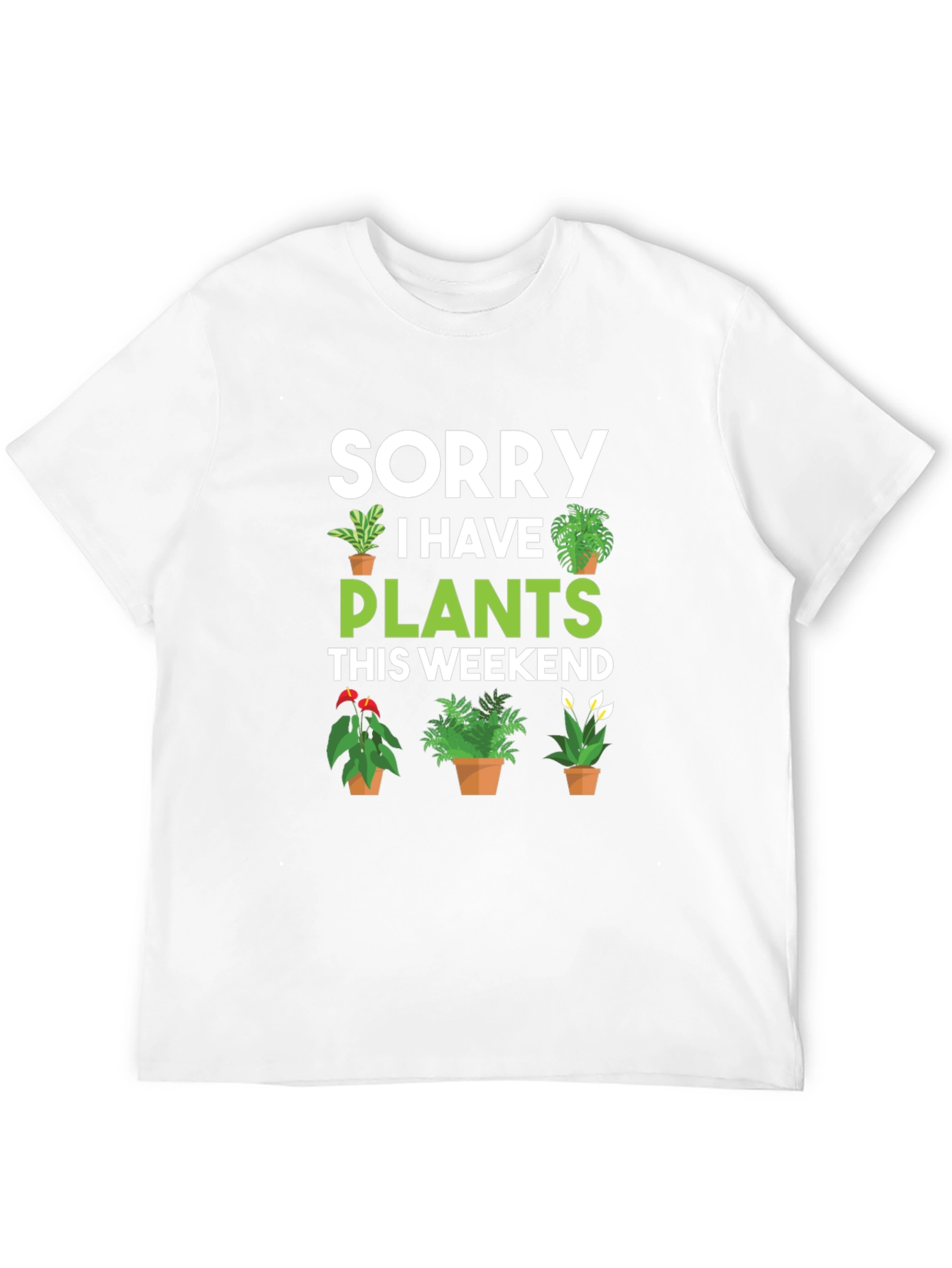 Sorry I Have Plants This Weekend Graphic Tee