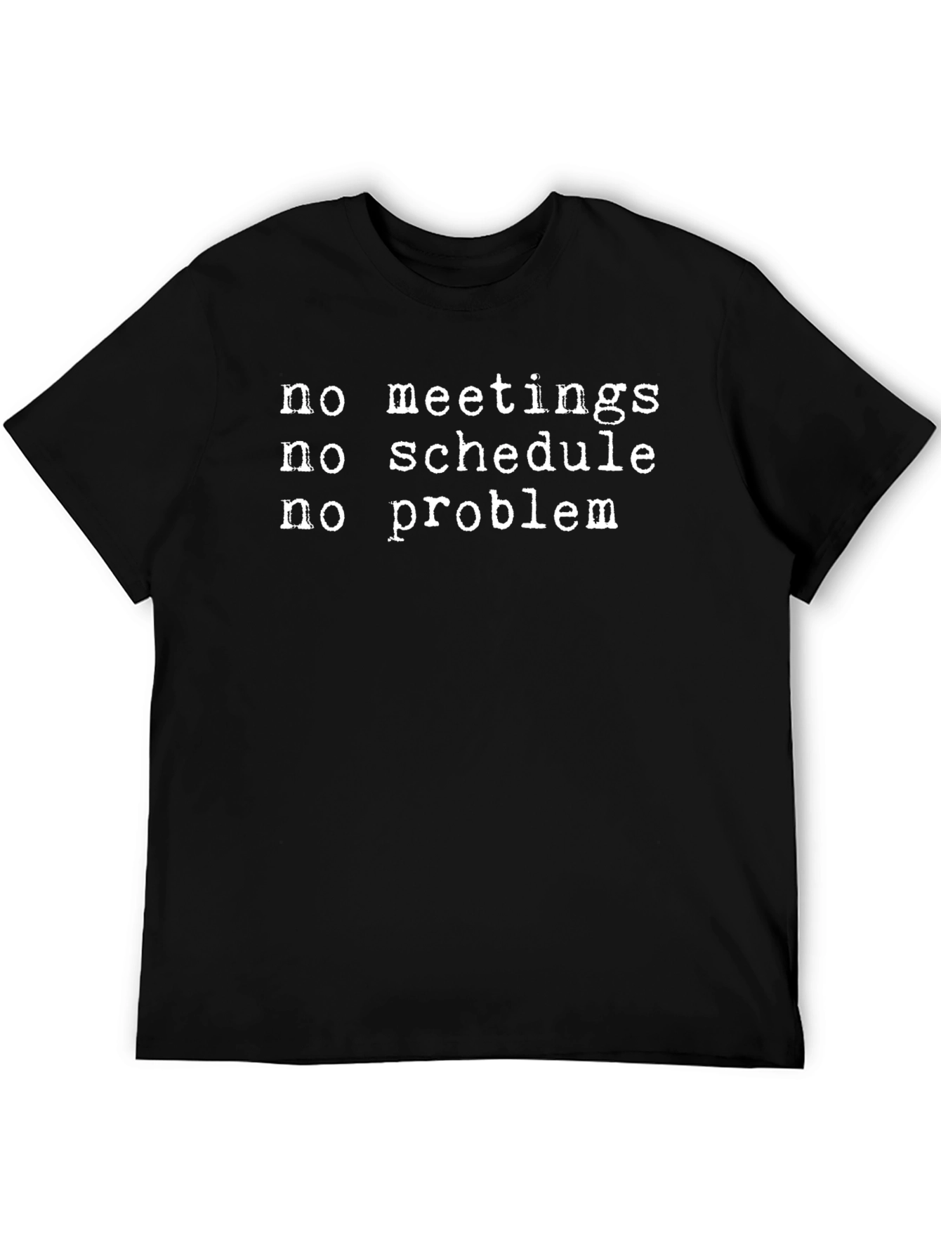 No Meetings No Schedule No Problem T-Shirt