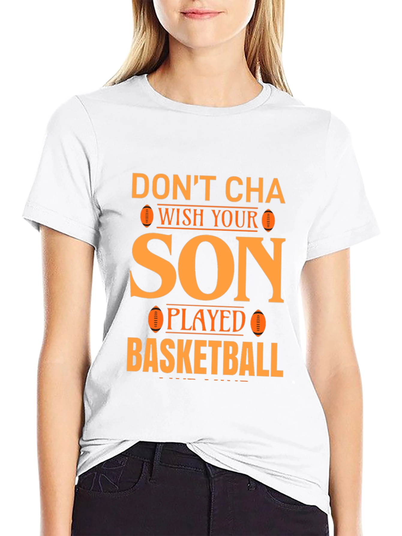 Dont Cha Wish Your Son Played Basketball T-Shirt