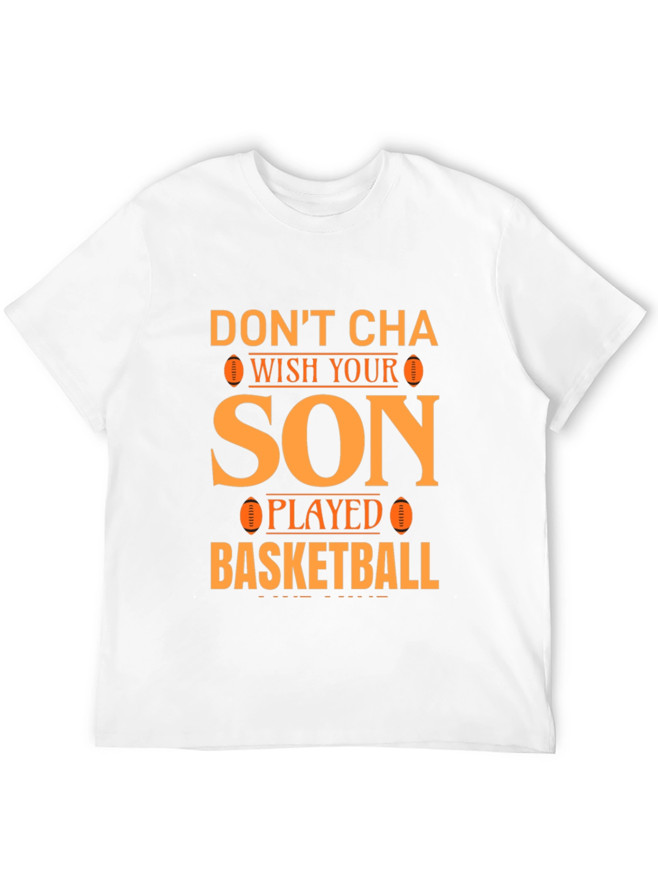 Dont Cha Wish Your Son Played Basketball T-Shirt