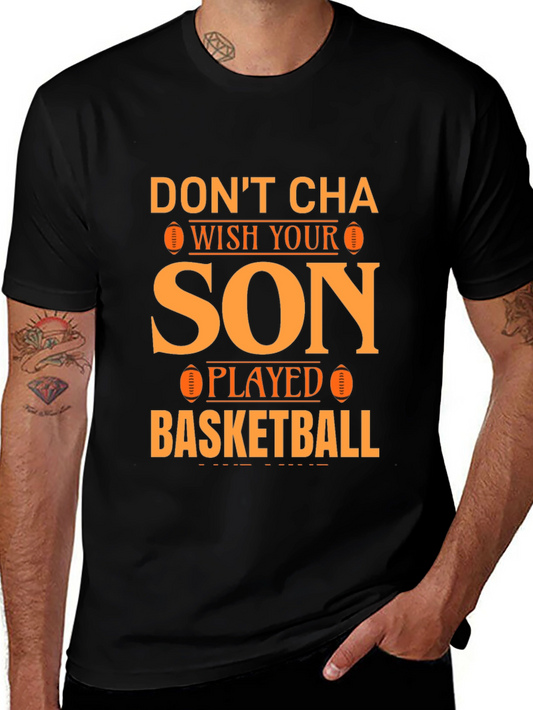 Dont Cha Wish Your Son Played Basketball T-Shirt