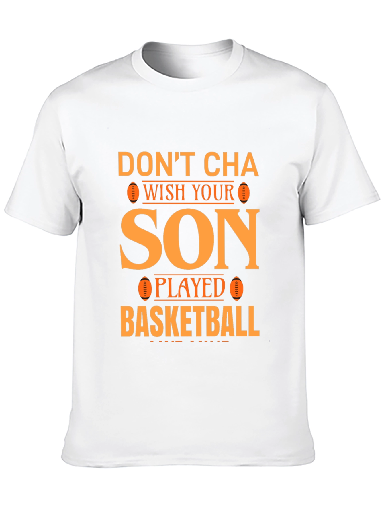 Dont Cha Wish Your Son Played Basketball T-Shirt