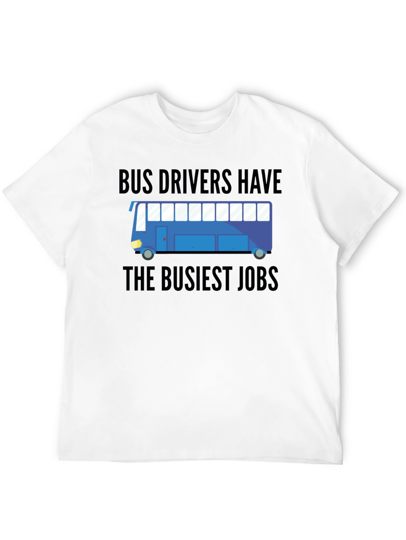 Bus Drivers Have The Busiest Jobs T-Shirt